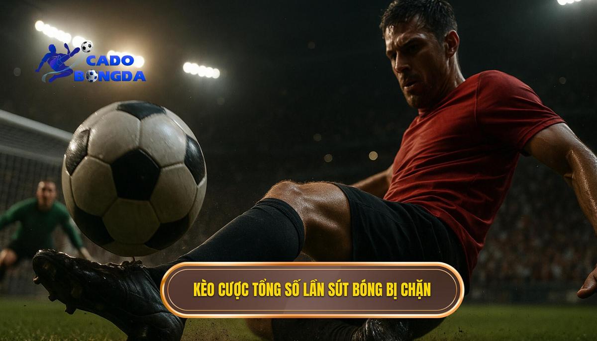 Kèo cược tổng số lần sút bóng bị chặn