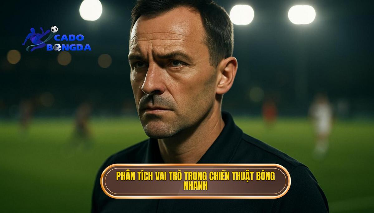 Phân Tích Chuyên Sâu Các Vai Trò Trong Chiến Thuật Luân Chuyển Bóng Nhanh