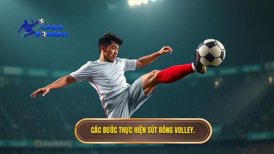 Kỹ thuật sút bóng volley: Nghệ thuật kết liễu trận đấu trên không 2 Các bước thực hiện sút bóng volley.